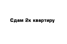 Сдам 2к квартиру